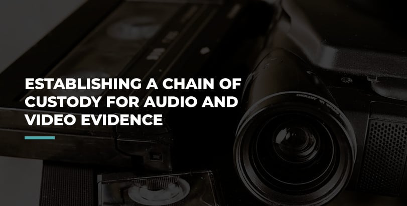 Establishing a Chain of Custody for Audio and Video Evidence